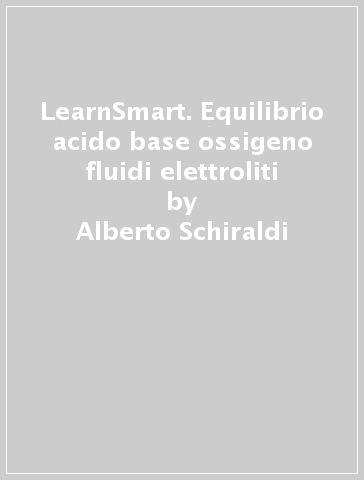 LearnSmart. Equilibrio acido base ossigeno fluidi & elettroliti - Alberto Schiraldi | 