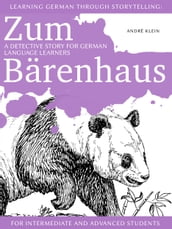 Learning German through Storytelling: Zum Bärenhaus a detective story for German language learners (for intermediate and advanced students)