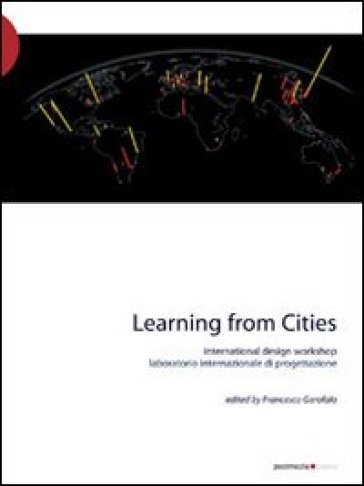 Learning from cities international design workshop. Con DVD - Francesco Garofalo