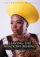 Leaving The Shadows Behind: Uncensored Truth- Marriage, Life and Death