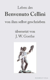 Leben des Benvenuto Cellini von ihm selbst geschrieben