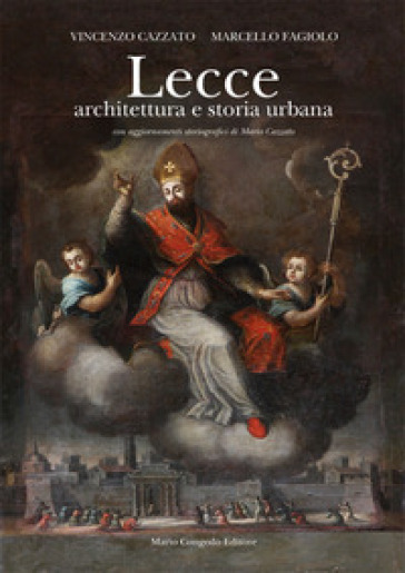 Lecce. Architettura e storia urbana. Ediz. illustrata - Vincenzo Cazzato - Marcello Fagiolo
