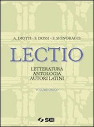 Lectio. Letteratura antologia autori latini. Vol. unico. Con espansione online. Per i Licei e gli Ist. magistrali - Angelo Diotti - Sergio Dossi - Franco Signoracci