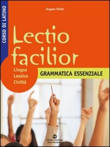 Lectio facilior. Lingua lessico civiltà. Grammatica essenziale. Per i Licei e gli Ist. magistrali. 1. - Angelo Diotti