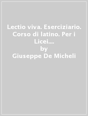 Lectio viva. Eserciziario. Corso di latino. Per i Licei. Con e-book. Con espansione online. Vol. 1 - Giuseppe De Micheli