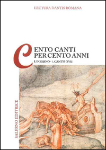 Lectura Dantis Romana. Cento canti per cento anni. 1/1: Inferno. Canti I-XVII