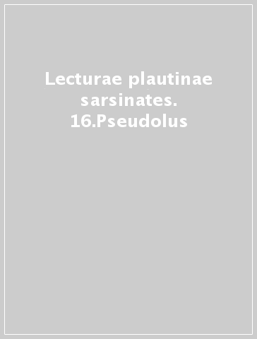 Lecturae plautinae sarsinates. 16.Pseudolus