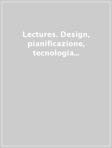 Lectures. Design, pianificazione, tecnologia dell'architettura. 4.