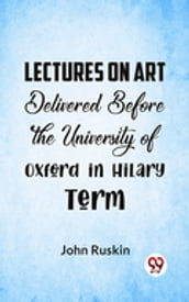 Lectures On Art Delivered Before The University Of Oxford In Hilary Term