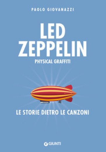 Led Zeppelin. Physical graffiti. Le storie dietro le canzoni - Paolo Giovanazzi