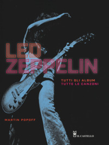 Led Zeppelin. Tutti gli album, tutte le canzoni. Ediz. illustrata - Martin Popoff
