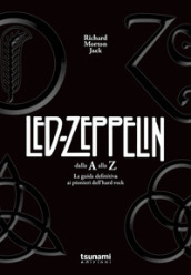 I Led Zeppelin dalla A alla Z. La guida definitiva ai pionieri dell