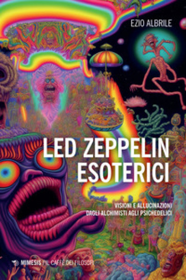 Led Zeppelin esoterici. Visioni e allucinazioni dagli alchimisti agli psichedelici - Ezio Albrile