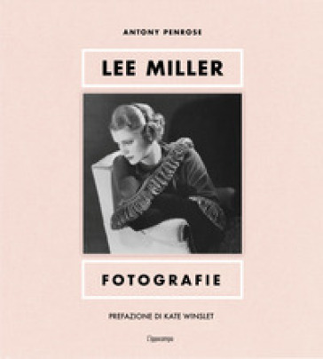 Lee Miller. Fotografie. Ediz. illustrata - Antony Penrose