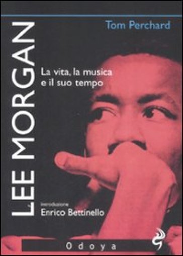 Lee Morgan. La vita, la musica e il suo tempo - Tom Perchard