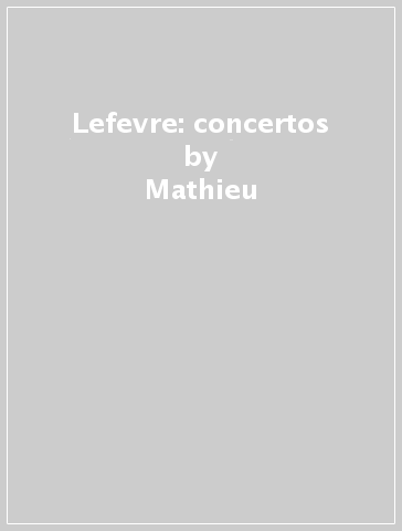 Lefevre: concertos - Mathieu - ADDINSELL - GERSHWI