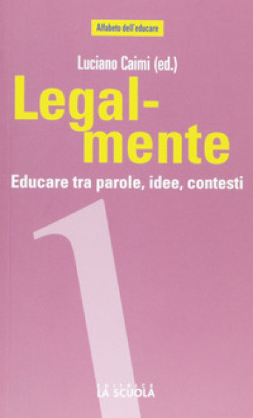 Legal-mente. Educare tra parole, idee, contesti - Luciano Caimi - Irene Di Dedda - Daria Aimo