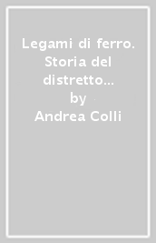 Legami di ferro. Storia del distretto metallurgico e meccanico lecchese tra Otto e Novecento