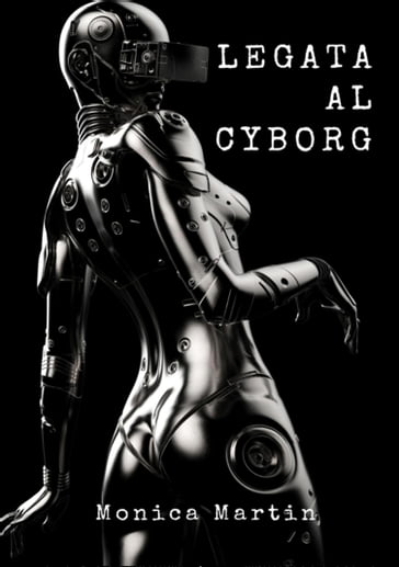 Legata al Cyborg - Monica Martin