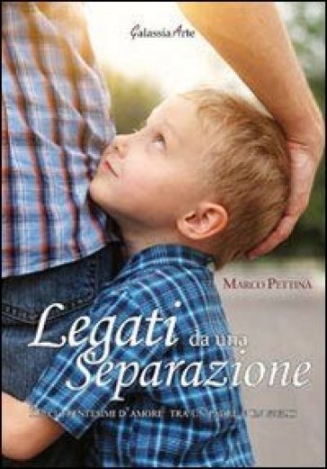 Legati da una separazione. Dieci trentesimi d'amore tra un padre e un figlio - Marco Pettinà