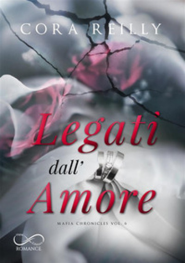 Legati dall'amore. Mafia chronicles. 6. - Cora Reilly