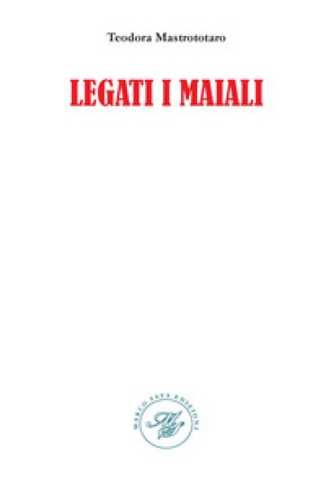 Legati i maiali - Teodora Mastrototaro