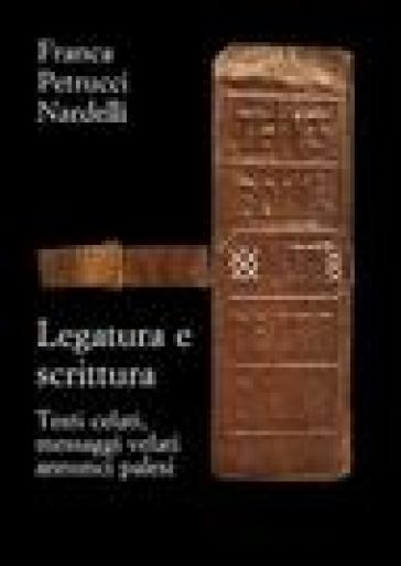 Legatura e scrittura. Testi celati, messaggi velati, annunci palesi - Franca Petrucci Nardelli