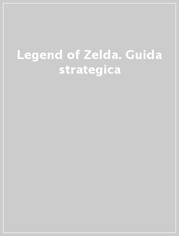 Legend of Zelda. Guida strategica