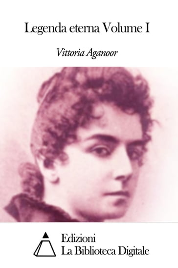Legenda eterna Volume I - Vittoria Aganoor