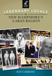 Legendary Locals of New Hampshire s Lakes Region