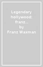 Legendary hollywood: franz waxman vol. 2