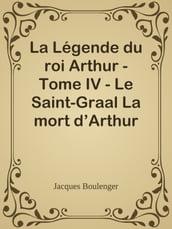 La Légende du roi Arthur - Tome IV - Le Saint-Graal La mort d Arthur