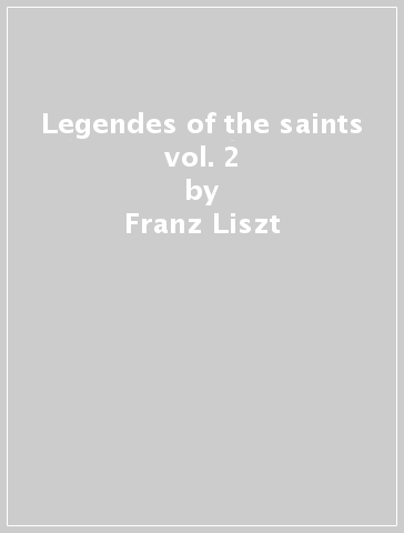 Legendes of the saints vol. 2 - Franz Liszt