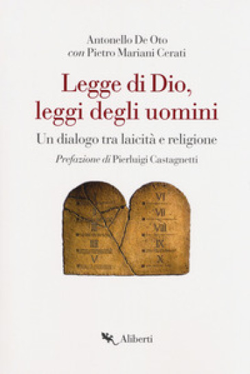 Legge di Dio, leggi degli uomini. Un dialogo tra laicità e religione - Antonello De Oto - Pietro Mariani Cerati