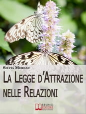 La Legge d Attrazione nelle Relazioni. Come Attrarre il Partner Ideale e Amici Sinceri grazie alla Legge d Attrazione. (Ebook Italiano - Anteprima Gratis)