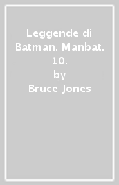 Leggende di Batman. Manbat. 10.