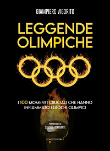 Leggende Olimpiche. I 100 momenti cruciali che hanno infiammato i giochi olimpici - Giampiero Vigorito