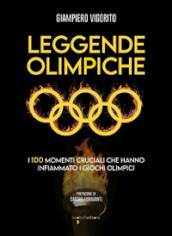 Leggende Olimpiche. I 100 momenti cruciali che hanno infiammato i giochi olimpici