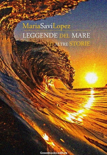 Leggende del mare ed altre storie - Maria Savi Lopez