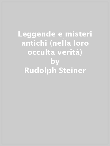 Leggende e misteri antichi (nella loro occulta verità) - Rudolph Steiner | 