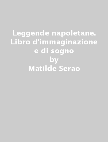Leggende napoletane. Libro d'immaginazione e di sogno - Matilde Serao