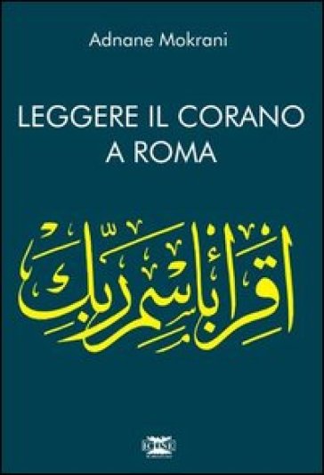 Leggere il Corano. Corano a Roma - Adnane Mokrani