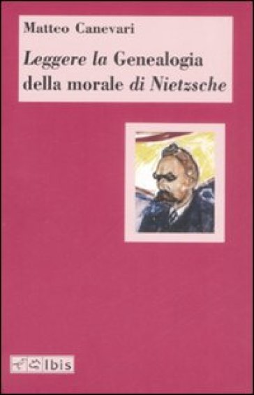 Leggere la «Genealogia della morale» di Nietzsche - Matteo Canevari