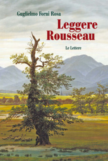 Leggere Rousseau. Le lettere - Guglielmo Forni Rosa