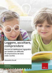 Leggere, ascoltare, comprendere. Percorsi di riabilitazione logopedica per bambini con difficoltà di comprensione del testo orale e scritto