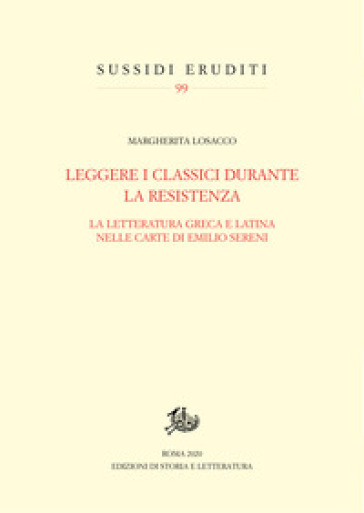 Leggere i classici durante la Resistenza. La letteratura greca e latina nelle carte di Emilio Sereni - Margherita Losacco