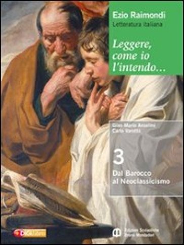 Leggere, come io l'intendo. Per le Scuole superiori. Con espansione online. 3: Dal barocco al neoclassicismo - Ezio Raimondi - Gian Mario Anselmi - Loredana Chines