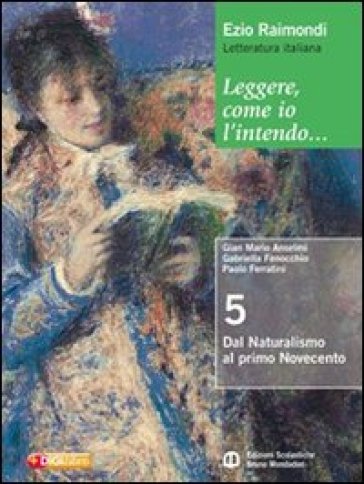 Leggere, come io l'intendo. Per le Scuole superiori. Con espansione online. 5: Dal naturalismo al primo Novecento - Ezio Raimondi - Gian Mario Anselmi - Loredana Chines