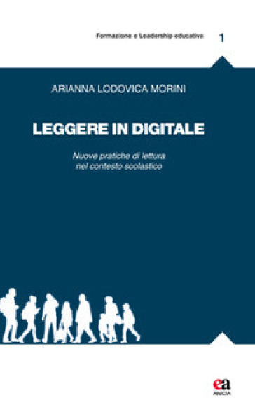 Leggere in digitale. Nuove pratiche di lettura nel contesto scolastico - Arianna Lodovica Morini