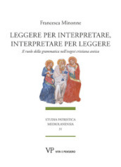 Leggere per interpretare, interpretare per leggere. Il ruolo della grammatica nell esegesi cristiana antica